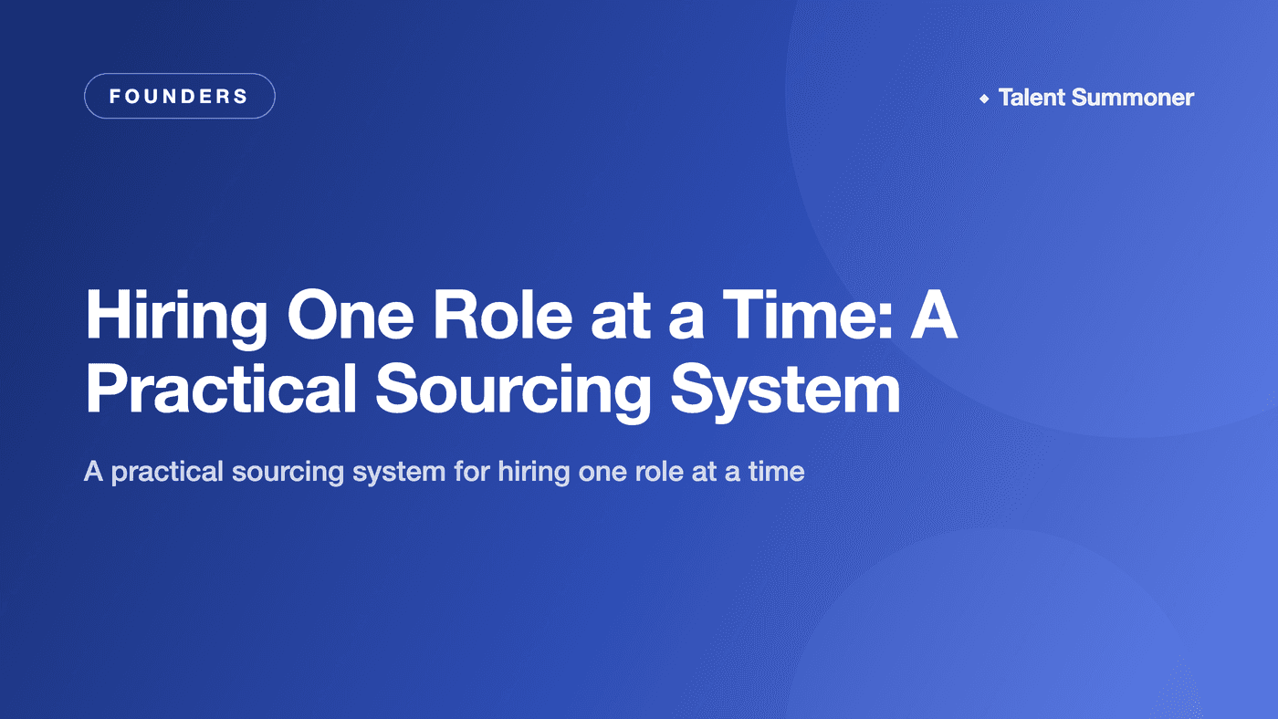 Hiring One Role at a Time: A Practical Sourcing System Hiring One Role at a Time: A Practical Sourcing System